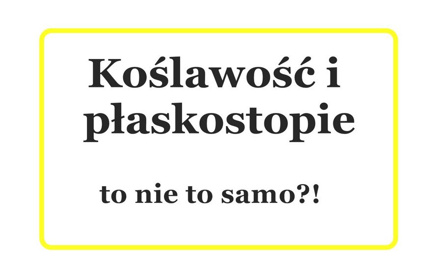 Płaskostopie a koślawość stóp (stópek) to nie to samo!